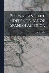 bokomslag Bolivar and the Independence of Spanish America