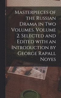 bokomslag Masterpieces of the Russian Drama in Two Volumes. Volume 2. Selected and Edited With an Introduction by George Rapall Noyes