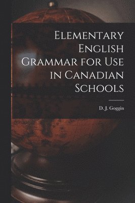 D. J. (David James) Goggin - Elementary English Grammar for Use in Canadian Schools, Häftad