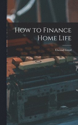 bokomslag How to Finance Home Life