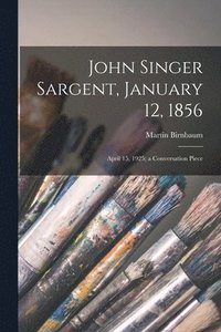 bokomslag John Singer Sargent, January 12, 1856: April 15, 1925; a Conversation Piece