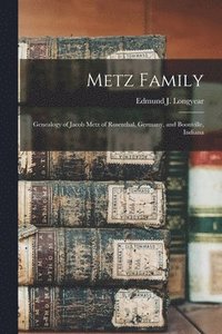 bokomslag Metz Family; Genealogy of Jacob Metz of Rosenthal, Germany, and Boonville, Indiana