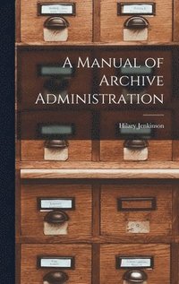 bokomslag A Manual of Archive Administration