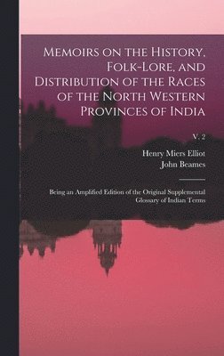 bokomslag Memoirs on the History, Folk-lore, and Distribution of the Races of the North Western Provinces of India; Being an Amplified Edition of the Original Supplemental Glossary of Indian Terms; v. 2