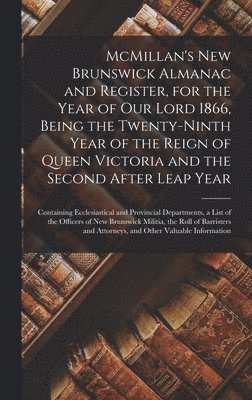 bokomslag McMillan's New Brunswick Almanac and Register, for the Year of Our Lord 1866, Being the Twenty-ninth Year of the Reign of Queen Victoria and the Second After Leap Year [microform]