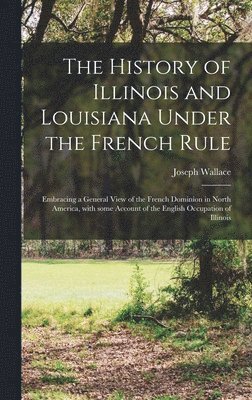 bokomslag The History of Illinois and Louisiana Under the French Rule [microform]