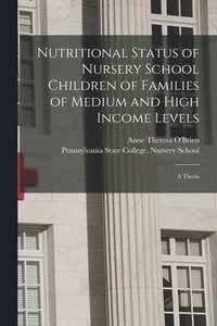 bokomslag Nutritional Status of Nursery School Children of Families of Medium and High Income Levels [microform]: a Thesis