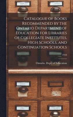 Ontario Dept of Education - Catalogue of Books Recommended by the Ontario Department of Education for Libraries of Collegiate Institutes, High Schools, and Continuation Schools; 1918, Inbunden