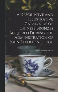 bokomslag A Descriptive and Illustrative Catalogue of Chinese Bronzes Acquired During the Administration of John Ellerton Lodge