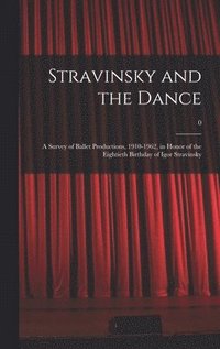 bokomslag Stravinsky and the Dance: a Survey of Ballet Productions, 1910-1962, in Honor of the Eightieth Birthday of Igor Stravinsky; 0