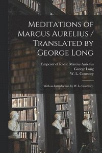 bokomslag Meditations of Marcus Aurelius / Translated by George Long; With an Introduction by W. L. Courtney.