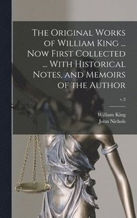 bokomslag The Original Works of William King ... Now First Collected ... With Historical Notes, and Memoirs of the Author; v.3