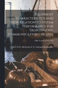 bokomslag Equipment Characteristics and Their Relation to System Performance for Tropospheric Communication Circuits; NBS Technical Note 103