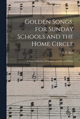 P. P. (Philip Paul) Bliss - Golden Songs, for Sunday Schools and the Home Circle, Häftad