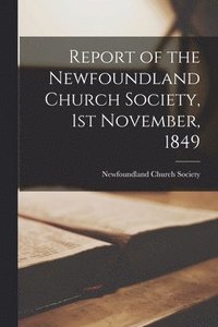 bokomslag Report of the Newfoundland Church Society, 1st November, 1849 [microform]