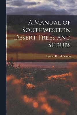 A Manual of Southwestern Desert Trees and Shrubs 1