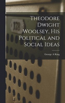 bokomslag Theodore Dwight Woolsey, His Political and Social Ideas