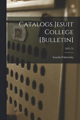 Catalogs Jesuit College [Bulletin]; 1871-72 1