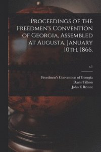 bokomslag Proceedings of the Freedmen's Convention of Georgia, Assembled at Augusta, January 10th, 1866.; c.1
