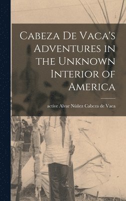 bokomslag Cabeza De Vaca's Adventures in the Unknown Interior of America