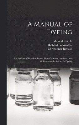 Edmund 1861-1925 Knecht, Richard Loewenthal, Christopher Rawson, Edmund Knecht - Manual of Dyeing, Inbunden