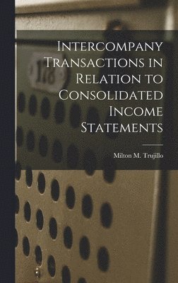 Milton M. Trujillo - Intercompany Transactions in Relation to Consolidated Income Statements, Inbunden