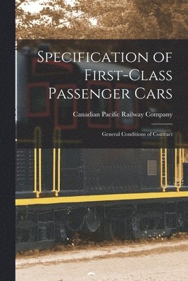 Canadian Pacific Railway Company - Specification of First-class Passenger Cars [microform], Häftad