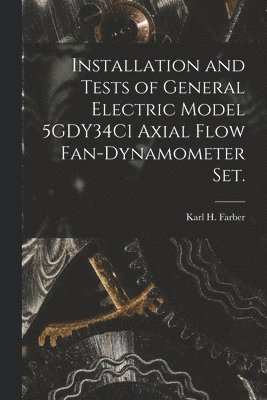 Installation and Tests of General Electric Model 5GDY34C1 Axial Flow Fan-dynamometer Set. 1