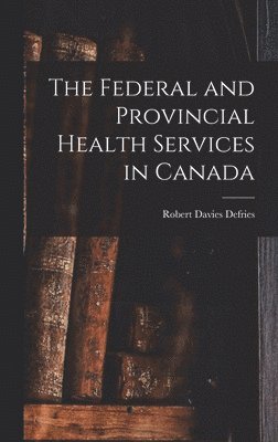 bokomslag The Federal and Provincial Health Services in Canada