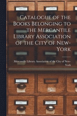 bokomslag Catalogue of the Books Belonging to the Mercantile Library Association of the City of New-York