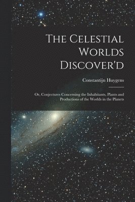 Constantijn 1628-1697 Huygens, Constantijn Huygens - Celestial Worlds Discover'd, Häftad