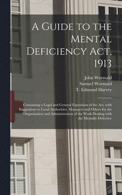 John Wormald, Samuel Wormald, T. Edmund (Thomas Edmund) Harvey - Guide to the Mental Deficiency Act, 1913 [electronic Resource], Inbunden