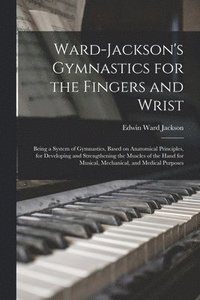 bokomslag Ward-Jackson's Gymnastics for the Fingers and Wrist