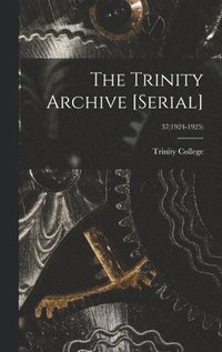bokomslag The Trinity Archive [serial]; 37(1924-1925)