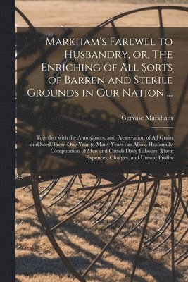 Gervase ?- Markham - Markham's Farewel to Husbandry, or, The Enriching of All Sorts of Barren and Sterile Grounds in Our Nation ..., Häftad