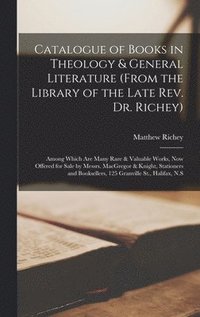 bokomslag Catalogue of Books in Theology & General Literature (from the Library of the Late Rev. Dr. Richey) [microform]