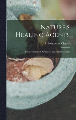 bokomslag Nature's Healing Agents; the Medicines of Nature (or the Natura System)