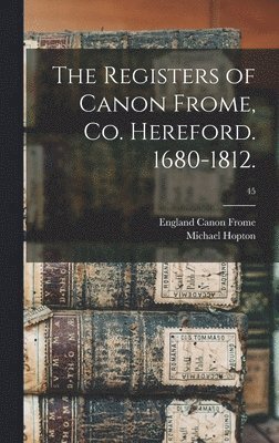 The Registers of Canon Frome, Co. Hereford. 1680-1812.; 45 1