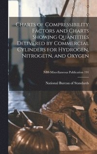 bokomslag Charts of Compressibility Factors and Charts Showing Quantities Delivered by Commercial Cylinders for Hydrogen, Nitrogetn, and Oxygen; NBS Miscellaneo
