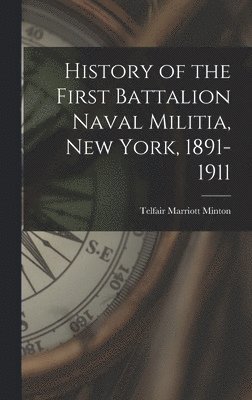 bokomslag History of the First Battalion Naval Militia, New York, 1891-1911