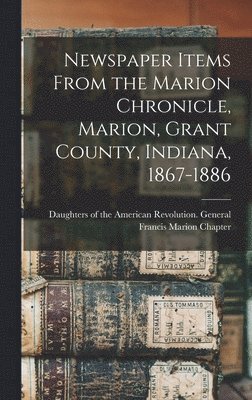 bokomslag Newspaper Items From the Marion Chronicle, Marion, Grant County, Indiana, 1867-1886