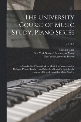 bokomslag The University Course of Music Study, Piano Series; a Standardized Text-work on Music for Conservatories, Colleges, Private Teachers and Schools; a Scientific Basis for the Granting of School Credit