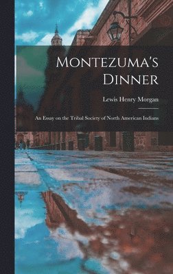 Montezuma's Dinner; an Essay on the Tribal Society of North American Indians 1