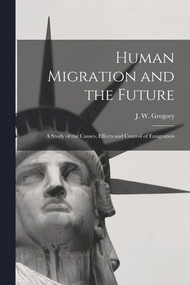 bokomslag Human Migration and the Future: a Study of the Causes, Effects and Control of Emigration