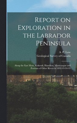 Report on Exploration in the Labrador Peninsula [microform] 1