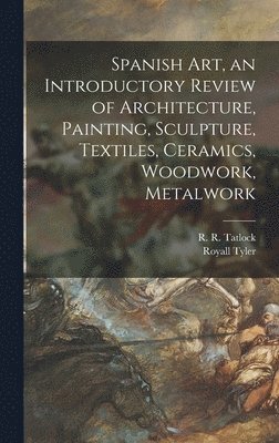 Spanish Art, an Introductory Review of Architecture, Painting, Sculpture, Textiles, Ceramics, Woodwork, Metalwork