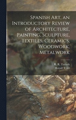 Spanish Art, an Introductory Review of Architecture, Painting, Sculpture, Textiles, Ceramics, Woodwork, Metalwork 1