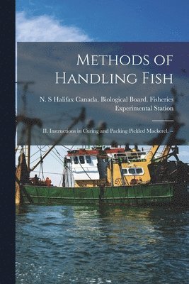 Methods of Handling Fish: II. Instructions in Curing and Packing Pickled Mackerel. -- 1