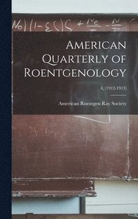 bokomslag American Quarterly of Roentgenology; 4, (1912-1913)