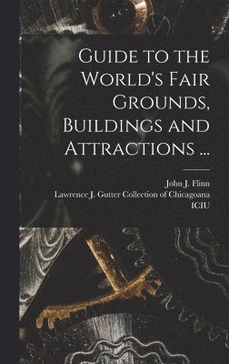 Guide to the World's Fair Grounds, Buildings and Attractions ...